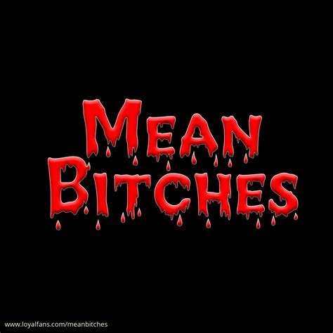 Mean Bitches .